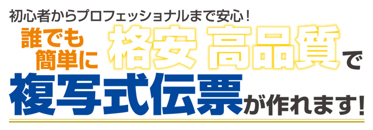 初心者からプロフェッショナルまで安心！誰でも簡単に高品質格安で複写式伝票が作れます！