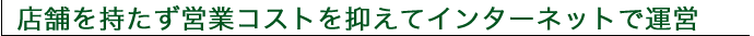 店舗を持たず営業コストを抑えてインターネットで運営